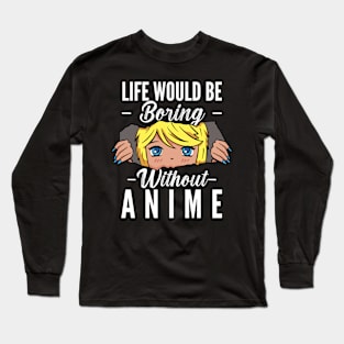 Life Would Be Boring Without Anime Long Sleeve T-Shirt